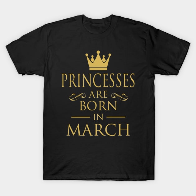 PRINCESS BIRTHDAY PRINCESSES ARE BORN IN MARCH T-Shirt by dwayneleandro